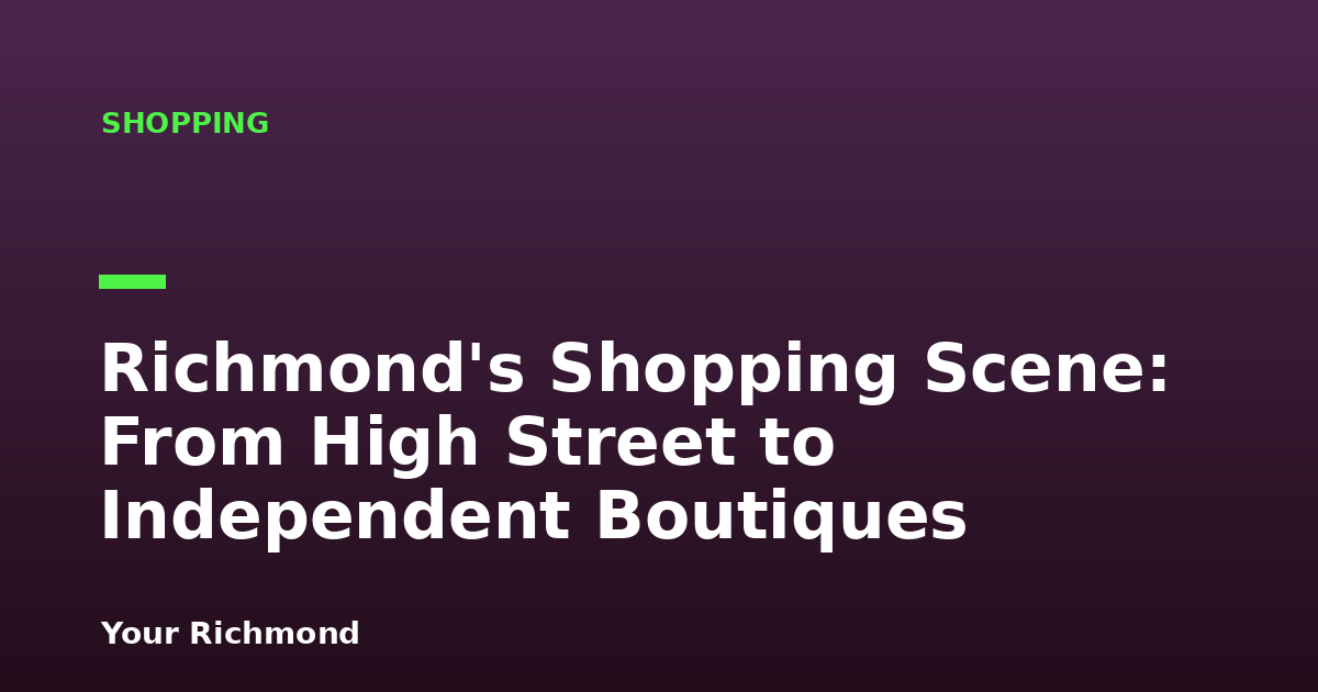 Richmond's Shopping Scene: From High Street to Independent Boutiques